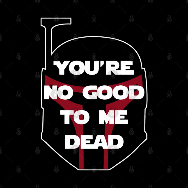 You're No Good To Me Dead by HellraiserDesigns