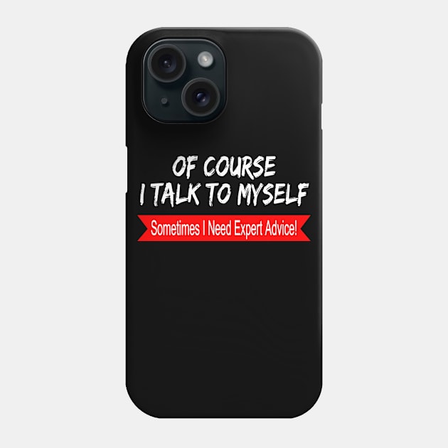 Of Course I Talk to Myself sometimes I Need Expert Advice Phone Case by hijazim681