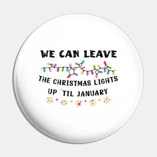 We Can Leave The Christmas Lights Up 'Til January Christmas Pin