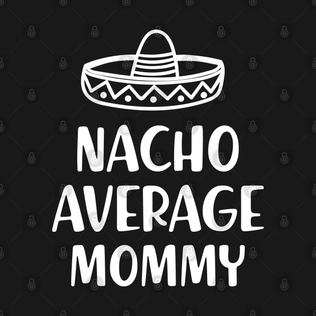 Mommy - Nacho average mommy by KC Happy Shop