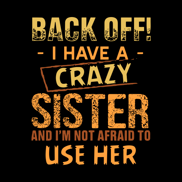 back off i have a crazy sister and i am not afraid to use her by TheDesignDepot