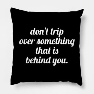 Don't trip over something that is behind you Pillow