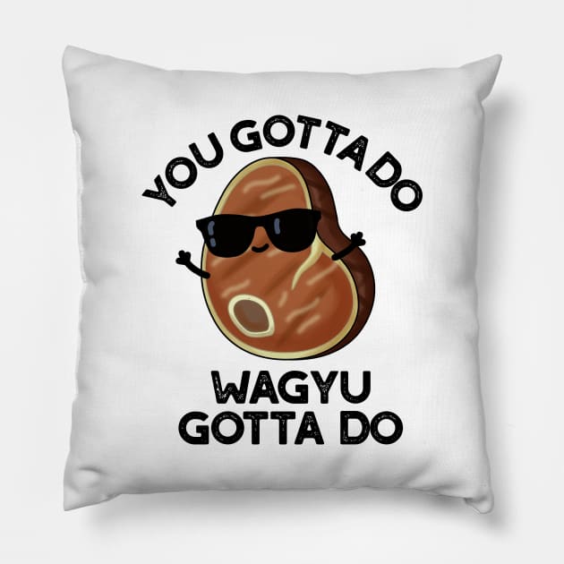 You Gotta Do Wagyu Gotta Do Funny Steak Pun Pillow by punnybone