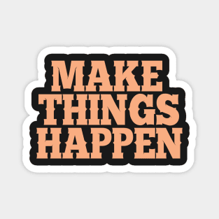 'Make things happen' quote in peach color on black Magnet