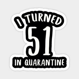 I Turned 51 In Quarantine Magnet