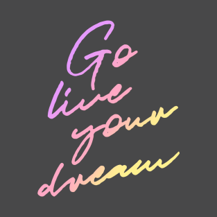 Go Live Your Dream T-Shirt