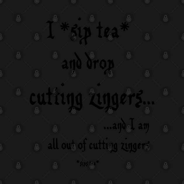 Sip Tea and Drop Cutting Zingers - black text by SolarCross