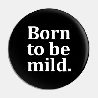 Born to be mild. Pin