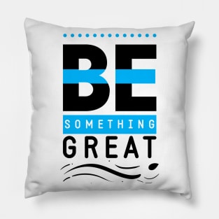 Be Something Great Pillow