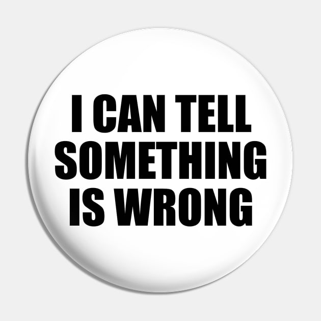 I can tell something is wrong Pin by D1FF3R3NT