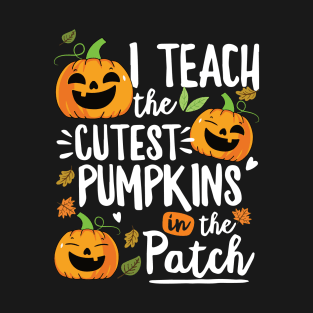 I Teach The Cutest Pumpkins In The Patch Teacher Fall Season T-Shirt