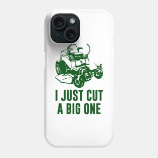 I Just Cut A Big One Lawnmower Phone Case