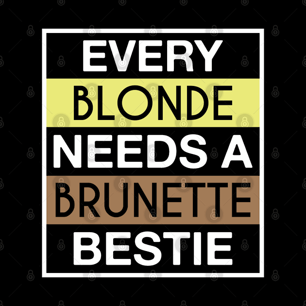 Every Blonde Needs A Brunette Bestie by FOZClothing