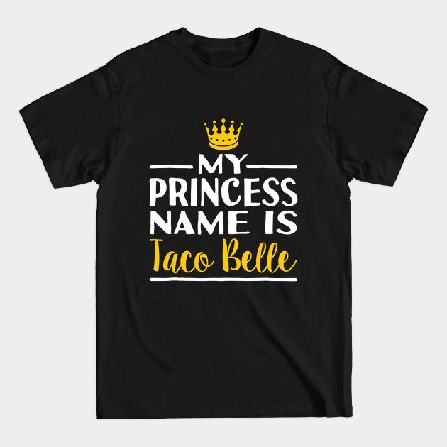 Disover Taco Shirt Princess name Is Taco Belle Foodie - Taco Belle - T-Shirt