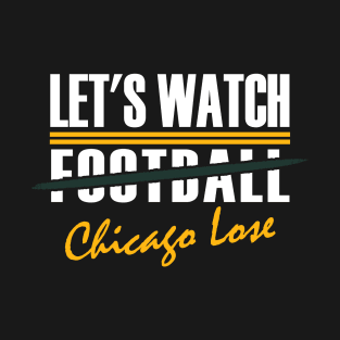 Green Bay Pro Football Watch Chicago Lose Funny T-Shirt