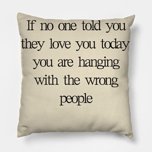 If no one told you they loved you Pillow