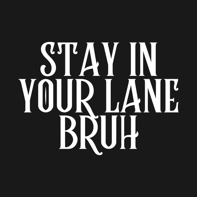 Stay In Your Lane Bruh by HandrisKarwa