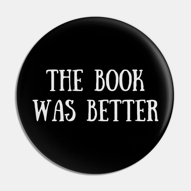 The Book Was Better - Funny Quote Pin by Celestial Mystery