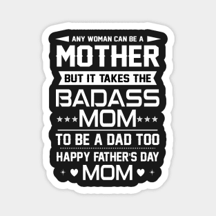 Any woman can be a mother but it takes the badass mom to be a dad too Magnet