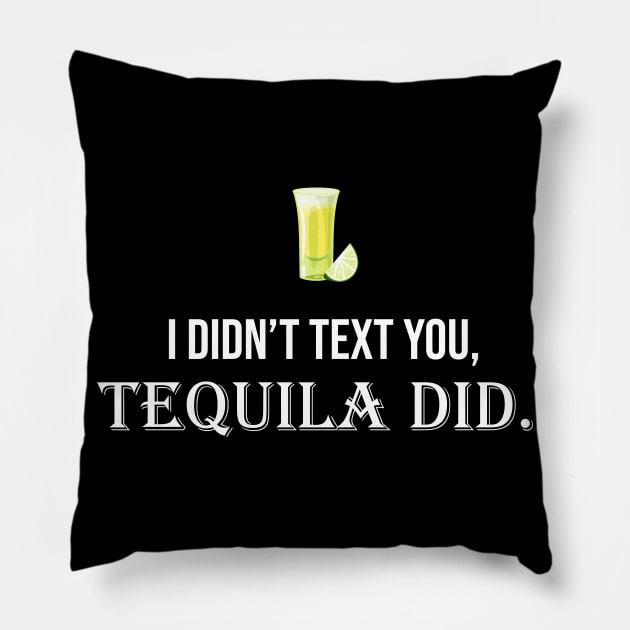 I Didn't Text You Tequila Did Pillow by sandyrm