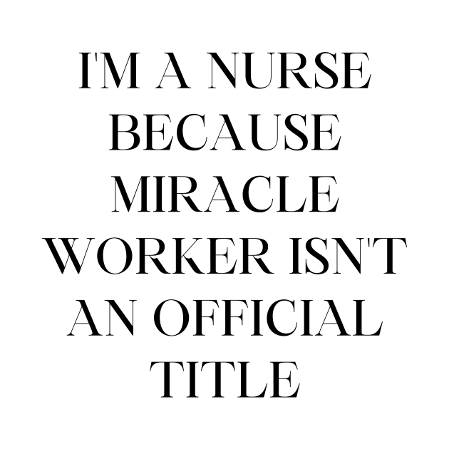 I'm a nurse because miracle worker isn't an official title by Word and Saying