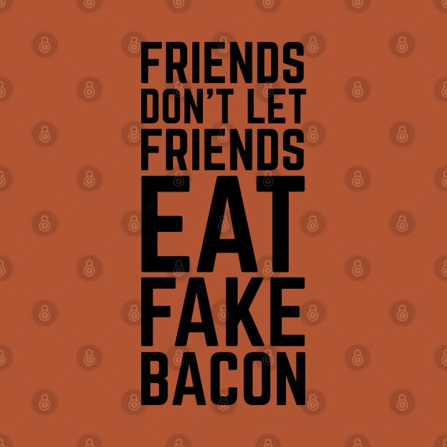 Friends Don't Let Friends Eat Fake Bacon | For Bacon Lovers by HungryDinoDesign