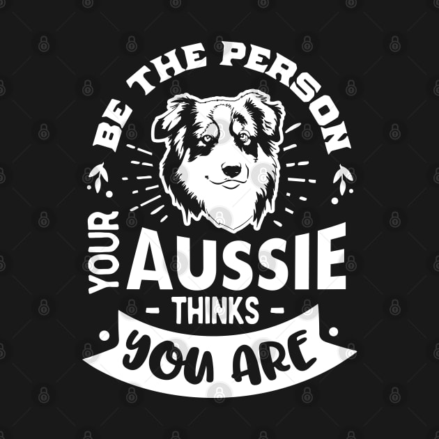 Be the Person your Aussie Thinks You are Ver. 2 by Bowtique Knick & Knacks