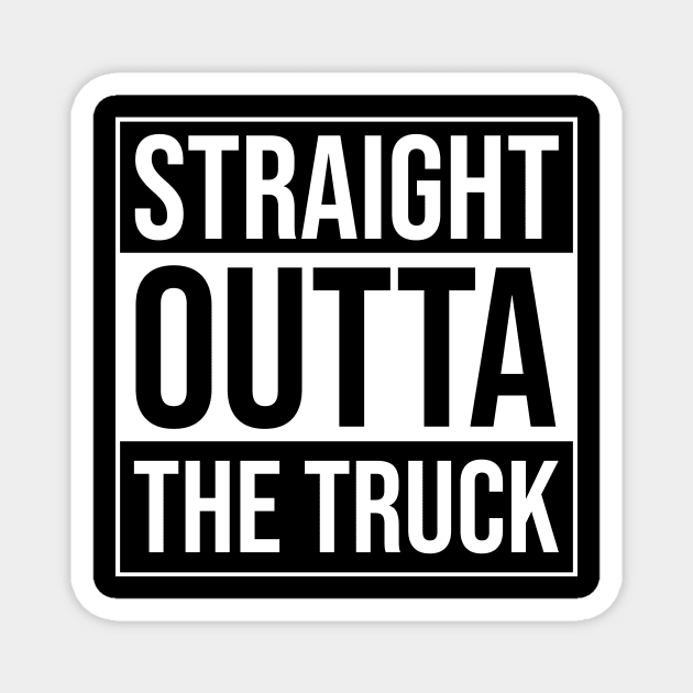 Straight Outta The Truck - Proud Trucker Quote Magnet by BlueTodyArt