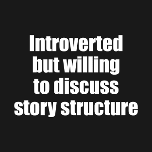 Introverted but willing to discuss story structure T-Shirt