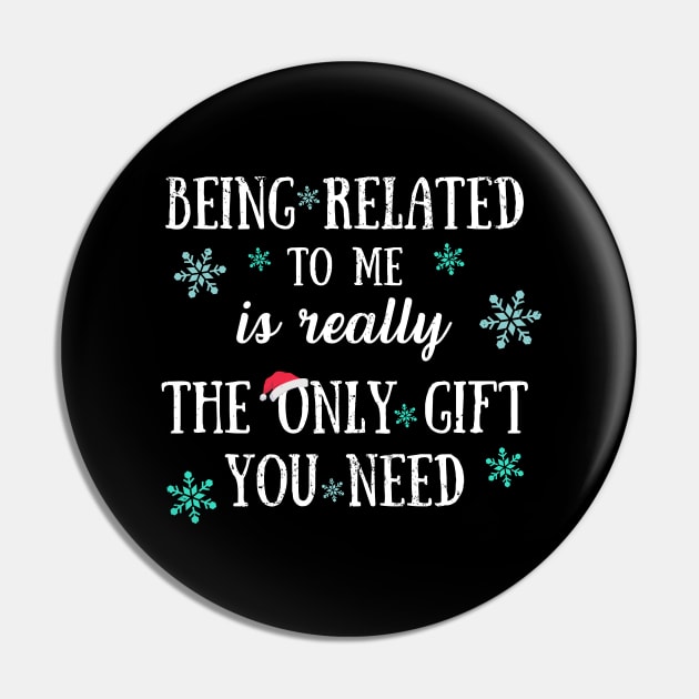 Being Related To Me Is Really The Only Gift You Need - Funny Christmas Pun Pin by Zen Cosmos Official