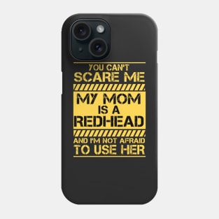 You can't scare me My mom is a redhead and I'm not afraid to use her Phone Case