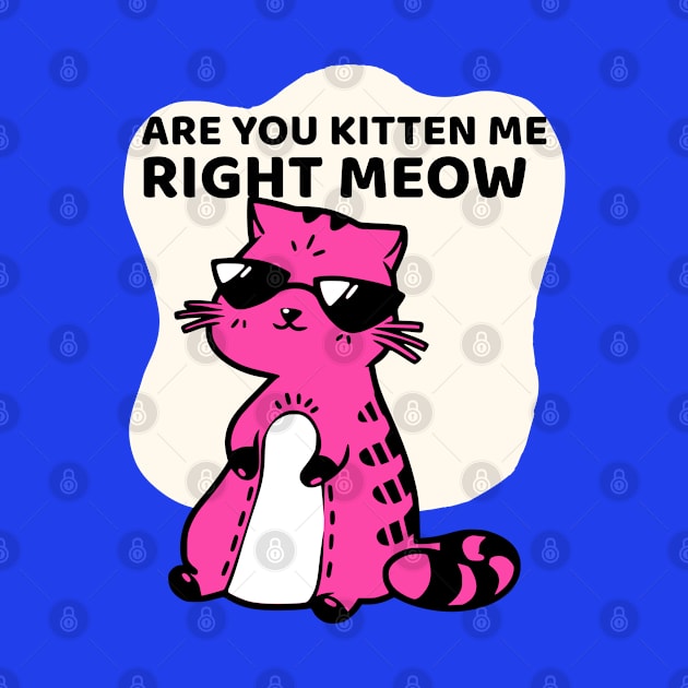 are you kitten me right meow cat kidding by auviba-design