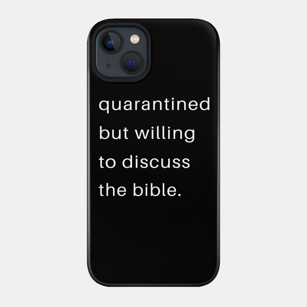 Quarantined But Willing To Discuss The Bible - Bible - Phone Case