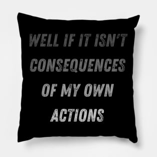 Well Funny Actions Humor Hilarious Consequences Well If It Isn't the Consequences of My Own Actions Pillow