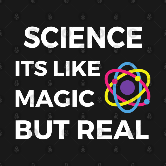 Science it's like magic but real - Science Magic - T-Shirt | TeePublic