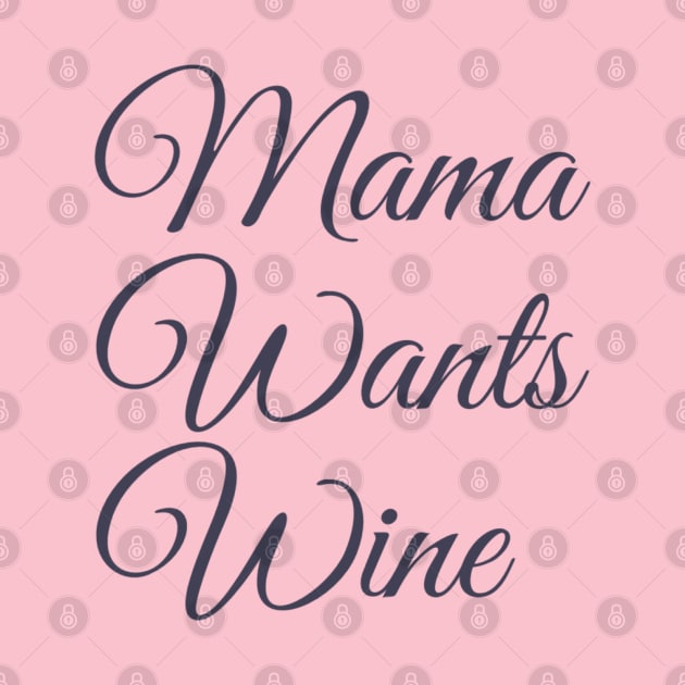 Mama Wants Wine | A Wine Shirt for Wine Lovers by DesignsbyZazz