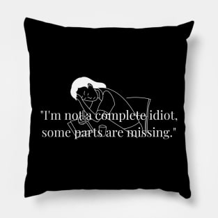 "I'm not a complete idiot, some parts are missing." Funny Quote Pillow