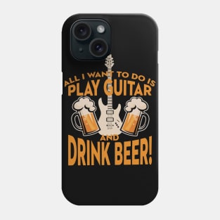 All I Want To Do Is Play Guitar And Drink Beer Phone Case