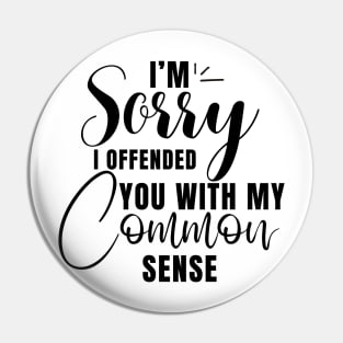I’m Sorry I Offended You With My Common Sense Shirt Pin