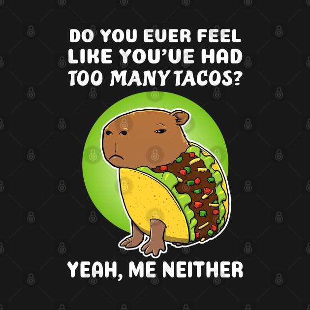 Do you ever feel like you've had too many tacos yeah me neither Cartoon Capybara Taco by capydays