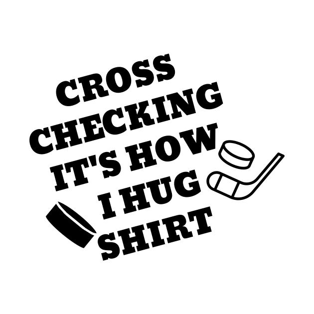 Cross checking it's how i hug shirt. by SunArt-shop