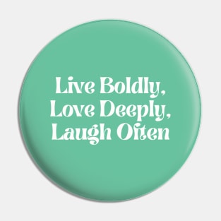 Live Boldly, Love Deeply, Laugh Often Pin