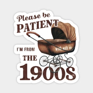 Please Be Patient With Me I'm From The 1900s Magnet