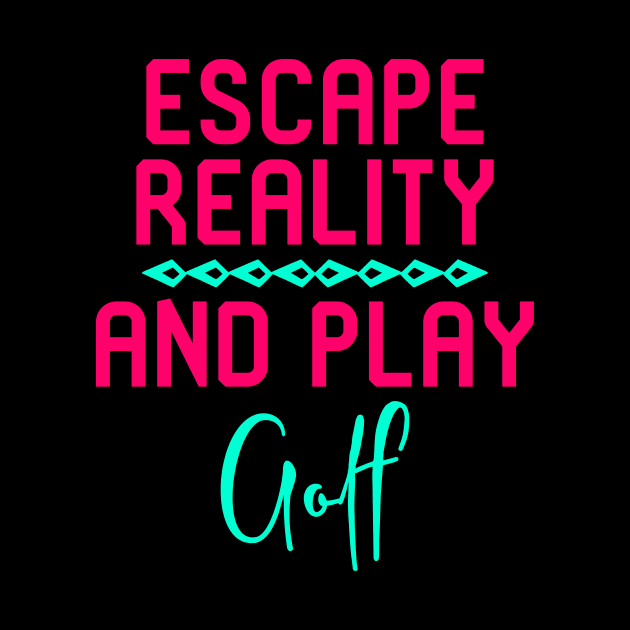 Escape Reality and Play Golf Fun Golfer Gift by at85productions