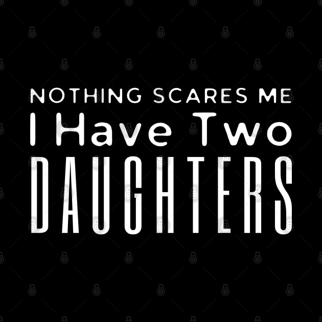 Nothing Scares Me I Have Two Daughters by HobbyAndArt