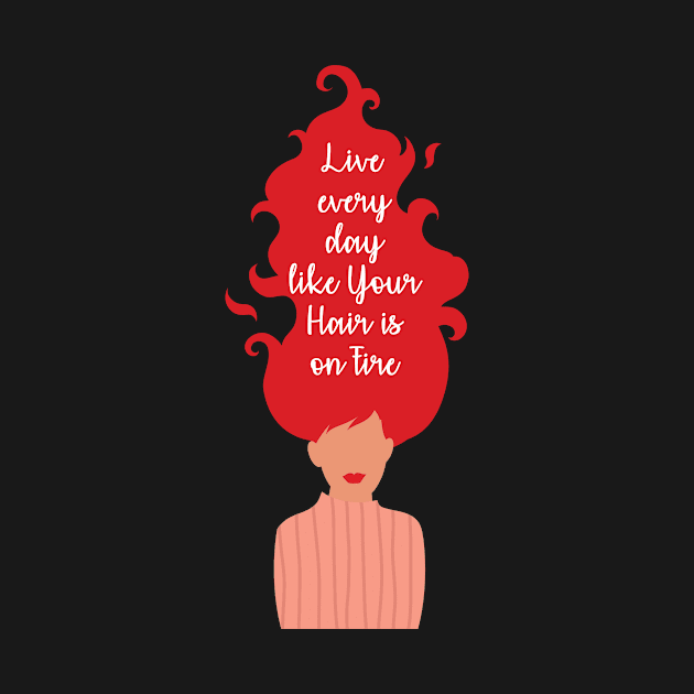 Live Every Day Like Your Hair is on Fire Women Power by Ichaku