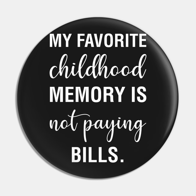 My Favorite Childhood Memory Is Not Paying Bills Pin by CityNoir