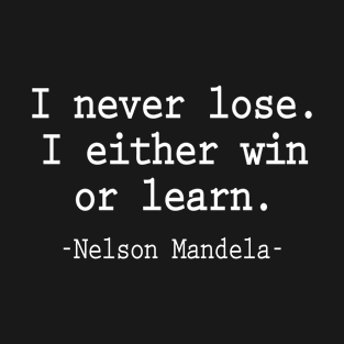 I never lose I either win or learn T-Shirt