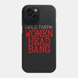 Girls Twerk. Women Headbang! Phone Case