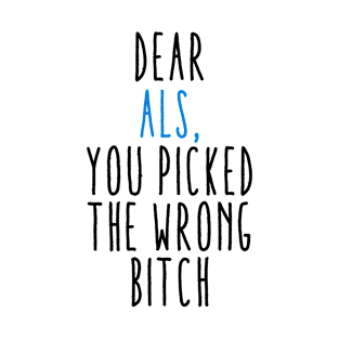 Dear ALS You Picked The Wrong Bitch T-Shirt